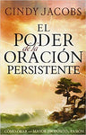 El poder de la oración persistente: Cómo orar con mayor propósito y pasión - Cindy Jacobs