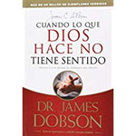 CUANDO LO QUE DIOS HACE NO TIENE SENTIDO- Dr. James Dobson