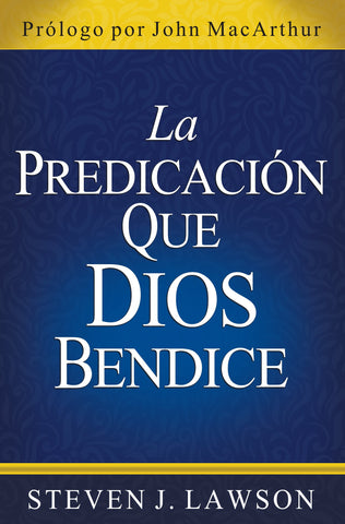 La Predicación que Dios Bendice - Steven J. Lawson