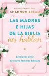 Las madres e hijas de la Biblia nos hablan: Lecciones de fe de nueve familias bí blicas