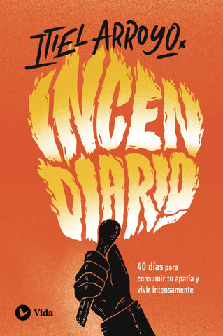 Incendiario: 40 días para consumir tu apatía y vivir intensamente