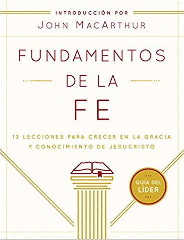 Fundamentos de la Fe (Guía del Líder): 13 Lecciones para Crecer en la Gracia y Conocimiento de Jesucristo