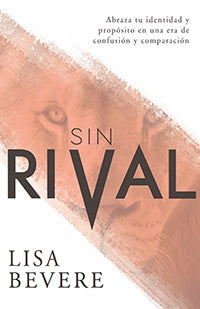 SIN RIVAL: ABRAZA TU IDENTIDAD Y PROPÓSITO EN UNA ERA DE CONFUSIÓN Y COMPARACIÓN- Lisa Bevere