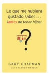 Lo que me hubiera gustado saber...¡antes de tener hijos! - Gary Chapman