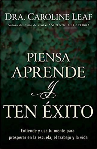 Piensa, aprende y ten exito: Entiende y usa tu mente para prosperar en la escuela, el trabajo y la vida