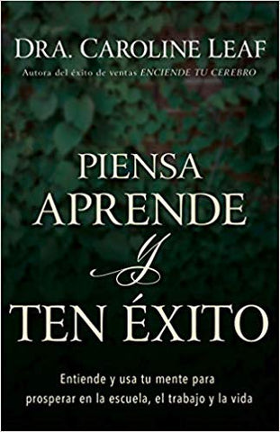 Piensa, aprende y ten exito: Entiende y usa tu mente para prosperar en la escuela, el trabajo y la vida