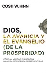 Dios, la avaricia y el Evangelio (de la prosperidad): Cómo la Verdad desmorona una vida construida sobre mentiras - Costi W. Hinn