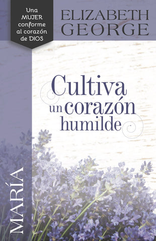 María, Cultiva un corazón humilde - Elizabeth George