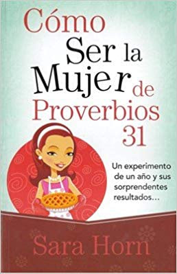 COMO SER LA MUJER DE PROVERBIOS 31- Sara Horn