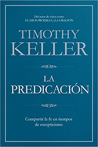 La Predicación: Compartir la fe en tiempos de escepticismo  - Timothy Keller