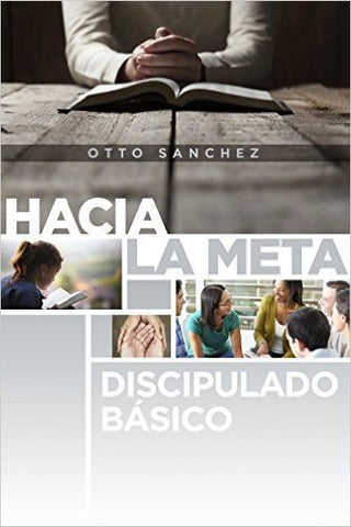 Hacia la meta: Discipulado básico- Otto Sánchez